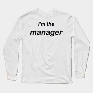 im the manager Long Sleeve T-Shirt